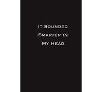 It Sounded Smarter in My Head: Witty Journal for Brainstorms, Blunders, and Bold Ideas