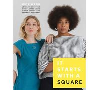 It Starts with a Square: Learn to Sew Your Own Clothes Using Simple Shapes-No Patterns Required!