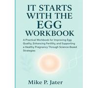 It Starts With The Egg Workbook: A Practical Workbook for Improving Egg Quality, Enhancing Fertility, and Supporting a Healthy Pregnancy Through Science-Based Strategies