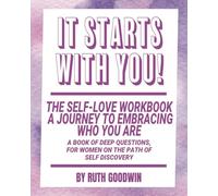 It Starts With You - The Self-Love Workbook For Woman, A Journey To Embracing Who You Are - By Ruth Goodwin: A book of deep questions, for women on the path of self discovery!