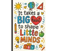 It takes a big heart...Teacher Appreciation Notebook, Funny Gift for Preschool and Elementary School Teachers.: Inspirational and Motivational Journal ... for Lesson Plans, Notes & Daily Reflections.