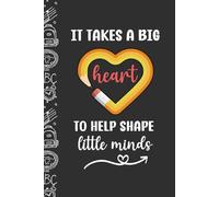 It Takes a Big Heart to Shape Little Minds: Teacher Appreciation Gift | 6x9in Lined Notebook | Perfect for back to school, Christmas, birthdays, holidays & end of year to show your gratitude