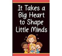It Takes a Big Heart to Shape Little Minds: Teacher Appreciation Gift Notebook with 60 Encouraging Sayings | Thank You Teacher Gift Journal for End of Year, Graduation and Christmas