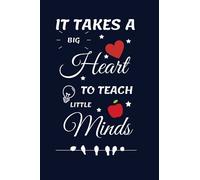 It Takes A Big Heart to Teach Little Minds: A Notebook for teachers to write down the crazy, funny, witty. Notebook | Journal Gift for Teacher: ... Week, Thank You, End of Year, Retirement
