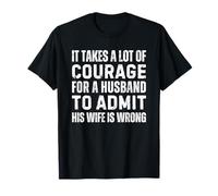 It Takes A Lot of Courage for A Man To Admit Wife Is Wrong Maglietta