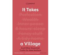 It Takes a Village: And Other Essential Truths for New Mothers