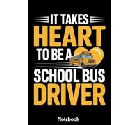 It Takes Heart To Be a School Bus Driver Notebook: School Bus Driver Appreciation Journal, Bus Driver Gift for Notes, Diary for World's Best Bus ... 120 Lined Pages, 6x9 Inches, Matte Finish