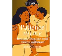IT TAKES PATIENCE TO LOVE: How Love, Given Time, Heals Children and Families