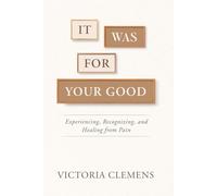 It Was For Your Good: Experiencing, Recognizing, and Healing From Pain