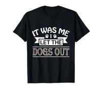 It Was Me I Let The Dogs out Tee Funny Dog Maglietta