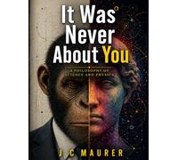 It Was Never About You: A Philosophy of Science and Physics