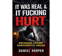 It Was Real & It Fucking Hurt: Decoding Covert Narcissistic Abuse Understanding the Invisible Emotional and Psychological Damage: 2