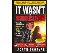It Wasn't a Misunderstanding: What to Say When a Partner Gaslights You, Twists Your Words, and Makes You the One Apologizing
