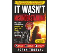 It Wasn't a Misunderstanding: What to Say When a Partner Gaslights You, Twists Your Words, and Makes You the One Apologizing