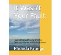 It Wasn't Your Fault: Healing Childhood Trauma, Breaking Generational Cycles, and Finding Freedom