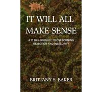 It Will All Make Sense: A 21 Day Journey to Overcoming Rejection and Insecurity