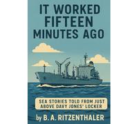 It Worked Fifteen Minutes Ago: Sea Stories Told from Just Above Davy Jones' Locker