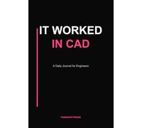 It Worked In CAD: A Daily Journal for Engineers - 110 Pages, 6x9 Lined Notebook with Design-Review Prompts
