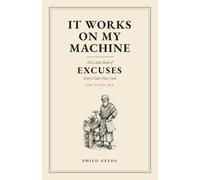 It Works On My Machine: The Little Book of Excuses Every Coder Has Used - For Every Era