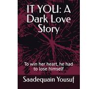 IT YOU: A Dark Love Story: To win her heart, he had to lose himself