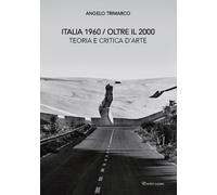 Italia 1960 oltre il 2000. Teoria e critica d'arte. Nuova ediz. - Trimarco...