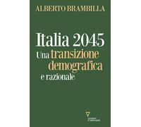 Italia 2045. Una transizione demografica e razionale - Brambilla Alberto
