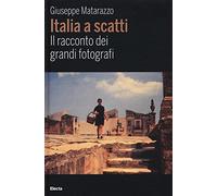 Italia a scatti. Il racconto dei grandi fotografi. Ediz. illustrata