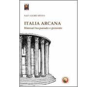 Italia arcana. Itinerari tra passato e presente