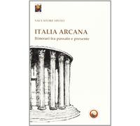 Italia arcana. Itinerari tra passato e presente