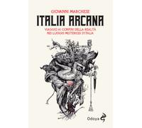 Italia arcana. Viaggio ai confini della realtà nei luoghi misteriosi d'Ita...