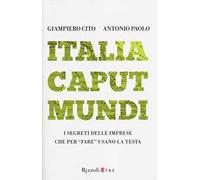 Italia caput mundi. I segreti delle imprese che per «fare» usano la testa