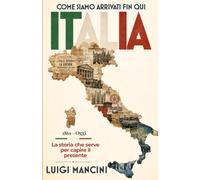 ITALIA - COME SIAMO ARRIVATI FIN QUI: La storia che serve per capire il presente
