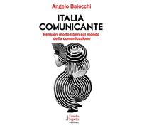 Italia comunicante. Pensieri molto liberi sul mondo della comunicazione