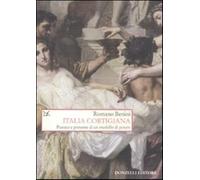 Italia cortigiana. Passato e presente di un modello di potere - Benini Romano