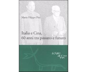 Italia e Cina, 60 anni tra passato e futuro - Pini Mario F.