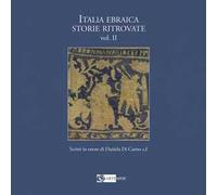 Italia ebraica storie ritrovate. Scritti in onore di Daniela Di Castro z.l. Ediz. italiana e inglese. Vol. 2