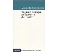 Italia ed Europa nella storia del diritto - Padoa-Schioppa Antonio
