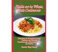 Italia en tu mesa, Arte Culinario: Descubre la auténtica cocina italiana con recetas tradicionales, historias llenas de sabor