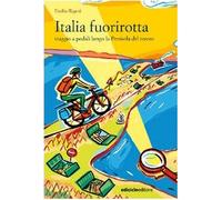 Italia fuorirotta. Viaggio a pedali attraverso la Penisola del tesoro