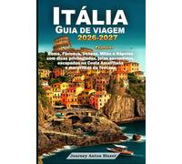 ITÁLIA GUIA DE VIAGEM 2026-2027: Explorar Roma, Florença, Veneza, Milão e Nápoles com dicas privilegiadas, joias escondidas, escapadas na Costa Amalfitana e maravilhas da Toscana