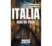 ITALIA Guía de Viaje 2025: Descubra Roma, Florencia, Venecia y más allá con el mejor complemento de información privilegiada para las principales ... auténticas de Italia (Spanish Edition)