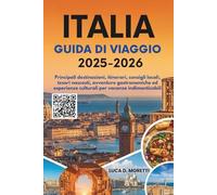 ITALIA GUIDA DI VIAGGIO 2025-2026: Principali destinazioni, itinerari, consigli locali, tesori nascosti, avventure gastronomiche ed esperienze culturali per vacanze indimenticabili