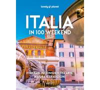 Italia in 100 weekend. Itinerari inconsueti tra arte, natura e tr