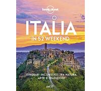 ITALIA IN 52 WEEKEND. ITINERARI INCONSUETI TRA NATURA, ARTE E TRADIZIONI -