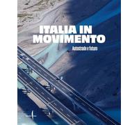 Italia in movimento. Autostrade e futuro. Ediz. illustrata