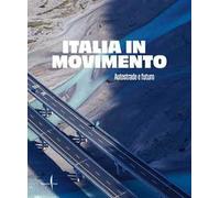 Italia in movimento. Autostrade e futuro. Ediz. illustrata