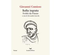 Italia ingrata. Scritti da Fiume