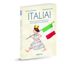 Italia! La Vera Storia Del Tricolore E Dell'Inno Di Mameli