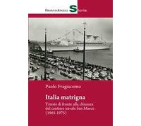 Italia matrigna. Trieste di fronte alla chiusura del cantiere navale San Marco (1965-1975)