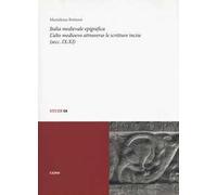 Italia medievale epigrafica. L'alto medioevo attraverso le scritture incise (secc. IX-XI)